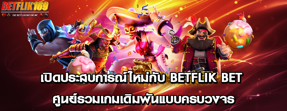 เปิดประสบการณ์ใหม่กับ betflik bet ศูนย์รวมเกมเดิมพันแบบครบวงจร