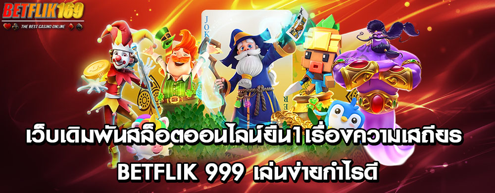 เว็บเดิมพันสล็อตออนไลน์ยืน1เรื่องความเสถียร betflik 999 เล่นง่ายกำไรดี