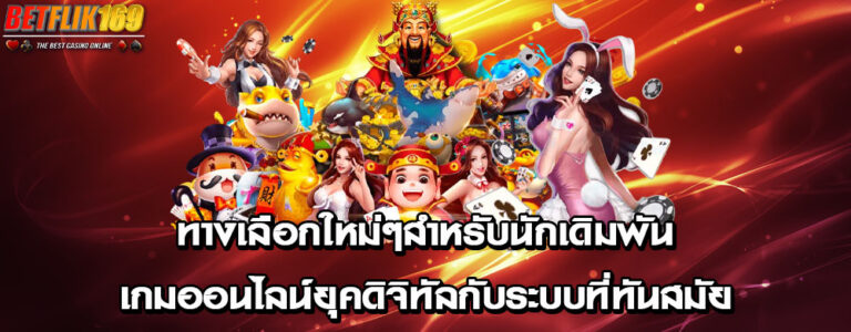 ทางเลือกใหม่ๆสำหรับนักเดิมพันเกมออนไลน์ยุคดิจิทัลกับระบบที่ทันสมัย