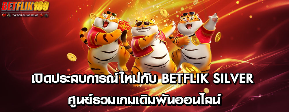 เปิดประสบการณ์ใหม่กับ betflik silver ศูนย์รวมเกมเดิมพันออนไลน์